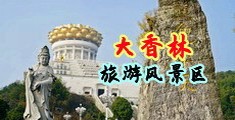 粗大狂插视频中国浙江-绍兴大香林旅游风景区